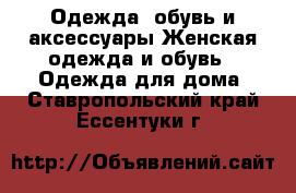 Одежда, обувь и аксессуары Женская одежда и обувь - Одежда для дома. Ставропольский край,Ессентуки г.